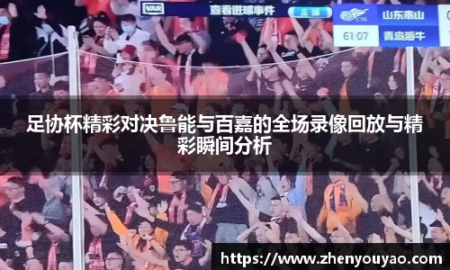 足协杯精彩对决鲁能与百嘉的全场录像回放与精彩瞬间分析